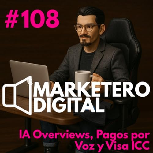 IA Overviews, Pagos por Voz y Visa ICC - Marketero Digital 108