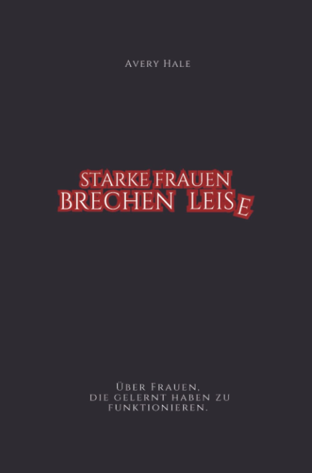 Starke Frauen brechen leise: Über Frauen, die gelernt haben zu funktionieren.