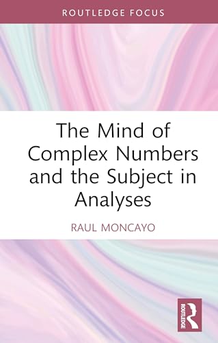 The Mind of Complex Numbers and the Subject in Analyses (Routledge Focus on Mental Health)