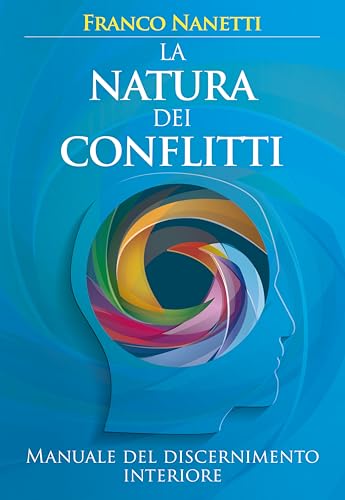 La natura dei conflitti. Manuale del discernimento interiore