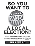 So You Want to Win a Local Election? - monochrome edition: Insights from a former columnist who's covered (and worked on) political campaigns for far too long!