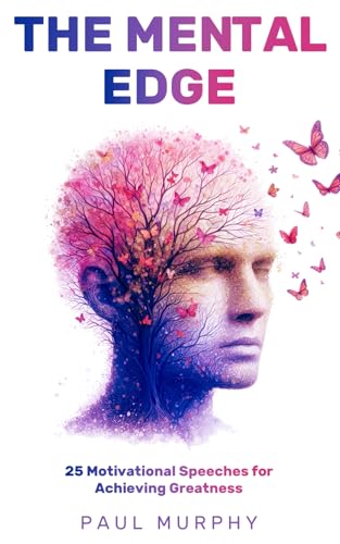 The Mental Edge: 25 Motivational Speeches for Achieving Greatness (Motivational Speeches Series)