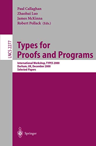 Types for Proofs and Programs: International Workshop, TYPES 2000, Durham, UK, December 8-12, 2000. Selected Papers: 2277 (Lecture Notes in Computer Science) view 2