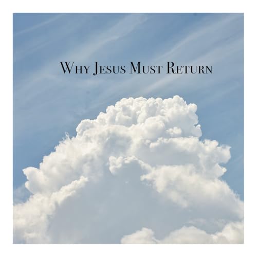 #114: Why Jesus Must Return