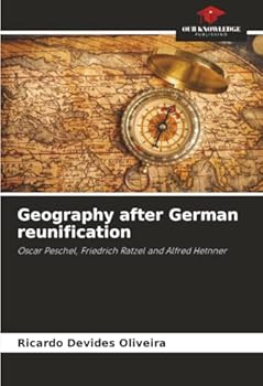 Geography after German reunification: Oscar Peschel, Friedrich Ratzel and Alfred Hetnner