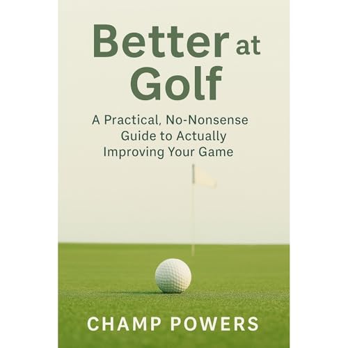 Better at Golf: A Practical, No-Nonsense Guide to Actually Improving Your Game (By Champ Powers) episode artwork