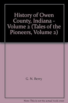 History of Owen County, Indiana - Volume 2 (Tales of the Pioneers, Volume 2)