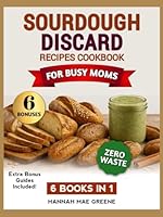 Sourdough Discard Recipes Cookbook for Busy Moms: Master the Art of Zero-Waste Baking: 200+ Formulas for Nutritious Breads, Pastries, Air Fryer Meals & Refreshing Drinks (The Sourdough Baking Guide) B0F4RJ5XXX Book Cover