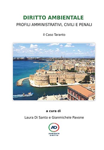 DIRITTO AMBIENTALE: PROFILI AMMINISTRATIVI, CIVILI E PENALI.: Il Caso Taranto.