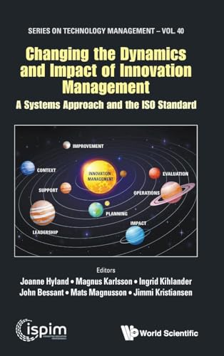 Changing The Dynamics And Impact Of Innovation Management: A Systems Approach And The Iso Standard (Series On Technology Management)