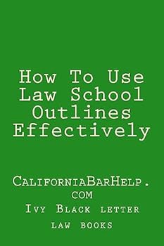 How to Use Law School Outlines Effectively: Californiabarhelp.com