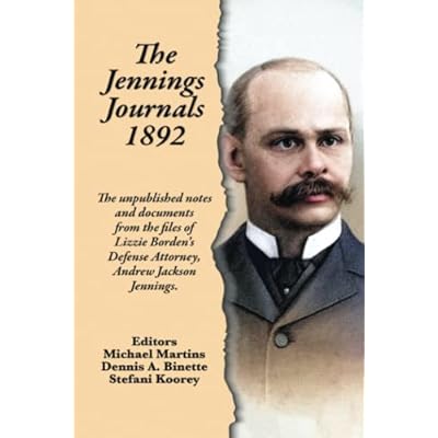 The Jennings Journals 1892: The unpublished notes and documents from the files of Lizzie Borden&rsquo;s Defense Attorney, Andrew Jackson Jennings.