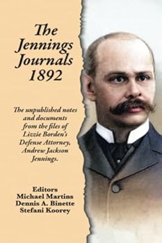 The Jennings Journals 1892: The unpublished notes and documents from the files of Lizzie Borden’s Defense Attorney, Andrew Jackson Jennings