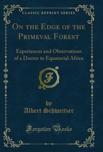 On the Edge of the Primeval Forest: Experiences and Observations of a Doctor in Equatorial Africa (Classic Reprint)