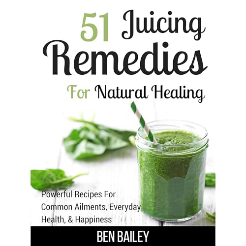 51 Juicing Remedies For Natural Healing by Ben Bailey episode artwork