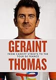 Geraint Thomas: From Cardiff Streets to the Tour de France: Olympic Gold, Tour Glory, and the Making of a Welsh Legend (Stories of the Greatest Cyclists Series) (English Edition) Geraint Thomas: From Cardiff Streets to the Tour de France: Olympic Gold, Tour Glory, and the Making of a Welsh Legend (Stories of the Greatest Cyclists Series) (English Edition)