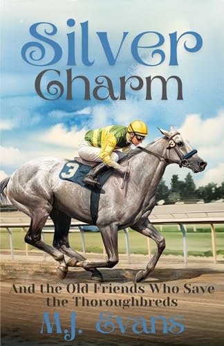 Silver Charm: And the Old Friends Who Save the Thoroughbreds