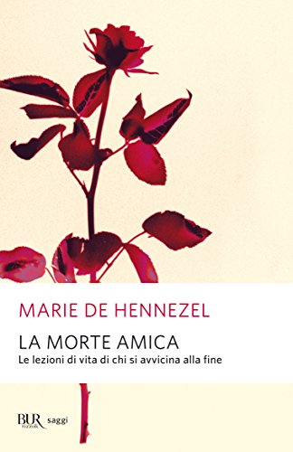 La morte amica: Le lezioni di vita di chi si avvicina alla fine La morte amica: Le lezioni di vita di chi si avvicina alla fine