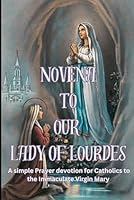 Novena To Our Lady Of Lourdes: A simple Prayer devotion for Catholics to The Immaculate Virgin Mary B0CQ6J8T6R Book Cover