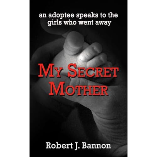 MY SECRET MOTHER: an adoptee speaks to the girls who went away : Robert J. Bannon episode artwork