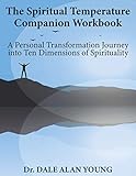 THE SPIRITUAL TEMPERATURE COMPANION WORKBOOK: A Personal Transformation Journey into 10 Dimensions of...