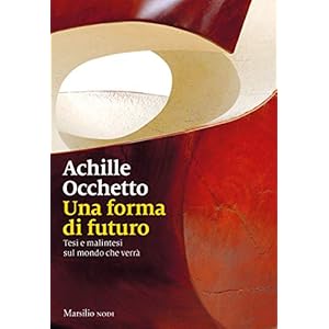 Una forma di futuro: Tesi e malintesi sul mondo che verrà