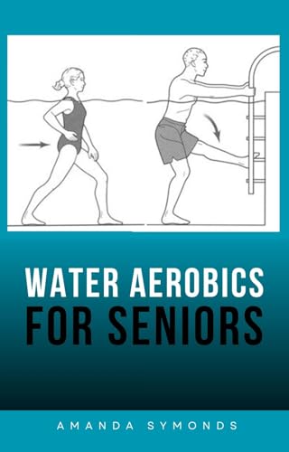 Water Aerobics for Seniors: Aqua Fitness Exercises (Exercise Books Book 3)