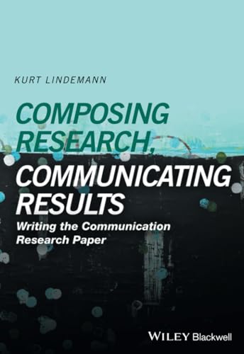 Composing Research, Communicating Results: Writing the Communication Research Paper: Writing the Communication Research Paper