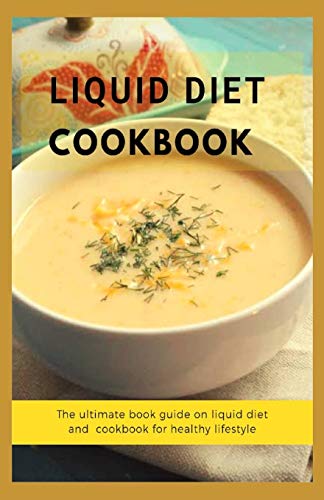 LIQUID DIET COOKBOOK: The ultimate book guide om liquid diet and cookbook for healthy lifestyle