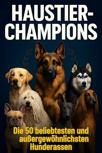 Haustier-Champions: Die 50 beliebtesten und außergewöhnlichsten Hunderassen