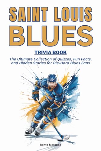 Saint Louis Blues Trivia Book: The Ultimate Collection of Quizzes, Fun Facts, and Hidden Stories for Die-Hard Blues Fans