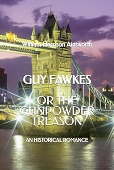 Guy Fawkes; or the Gunpowder Treason: An Historical Romance