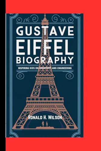 GUSTAVE EIFFEL BIOGRAPHY: Inspiring Kids On Creativity And Engineering