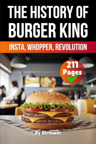 The History of Burger King: Insta, Whopper, Revolution (Skriuwer.com Edition)