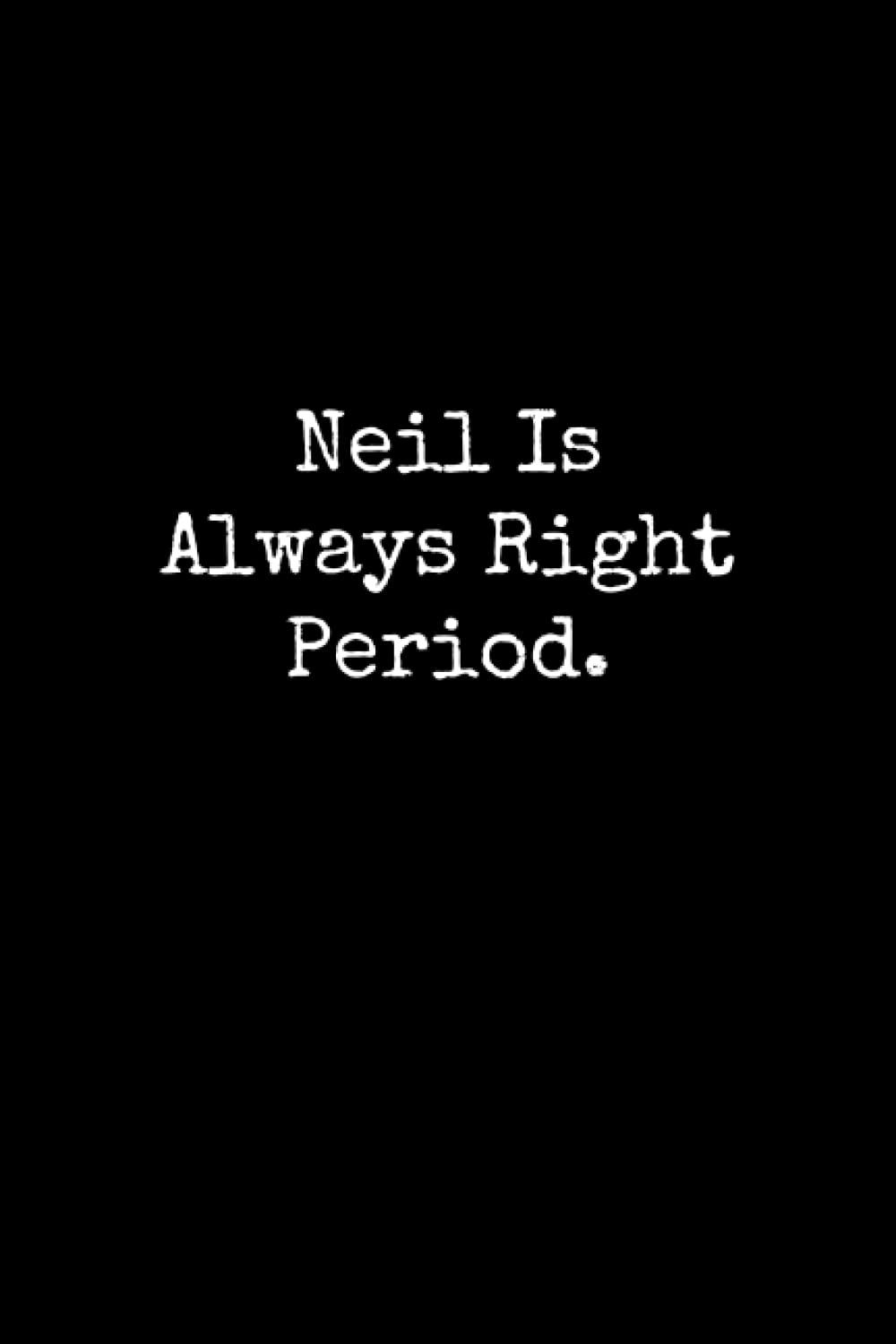 Neil Is Always Right Period: Neil Notebook, Funny Gift For Neil, Personal Neil Journal, Neil Notepad, Neil Gift Ideas