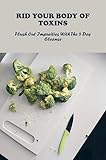  Rid Your Body Of Toxins: Flush Out Impurities With The 5 Day Cleanse (English Edition)