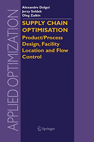 Supply Chain Optimisation: Product/Process Design, Facility Location and Flow Control (Applied Optimization, 94)