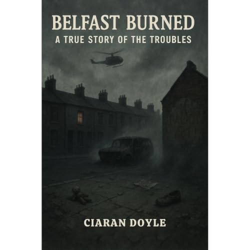 Belfast Burned: A True Story of the Troubles Audiobook By Ciaran Doyle cover art