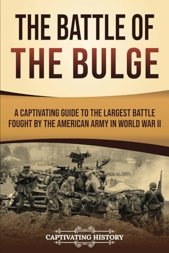 The Battle of the Bulge: A Captivating Guide to the Largest Battle Fought by the American Army in World War II (The Second World War)