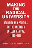 Making the Radical University: Identity and Politics on the American College Campus, 19661991