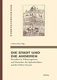  Die Stadt und die Anderen: Fremdheit in Selbstzeugnissen und Chroniken des Spätmittelalters und der Frühen Neuzeit (Städteforschung: ... in Münster. Reihe A: Darstellungen)