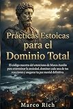 Prácticas Estoicas: El Arte de la Resiliencia: El código maestro del estoicismo de Marco Aurelio para exterminar la ansiedad, dominar cada una de tus ... paz mental definitiva. (Libros de estoicismo)