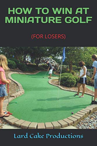 HOW TO WIN AT MINIATURE GOLF: (FOR LOSERS)