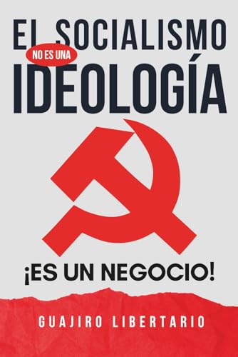 El Socialismo NO es una Ideología ¡Es un negocio!: El libro que al Comunismo NO le CONVIENE que leas El Socialismo NO es una Ideología ¡Es un negocio!: El libro que al Comunismo NO le CONVIENE que leas