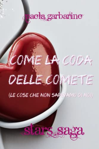 Come la coda delle comete: (Le cose che non sapevamo di noi)