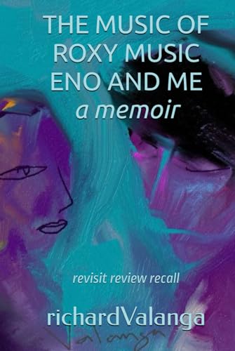 THE MUSIC OF ROXY MUSIC ENO AND ME a memoir: revisit review recall -  Independently published