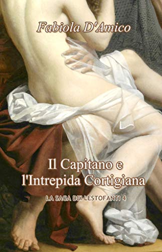 Fabiola D'Amico - La saga dei lestofanti Vol. 4. Il capitano e l'intrepida cortigiana (2020)