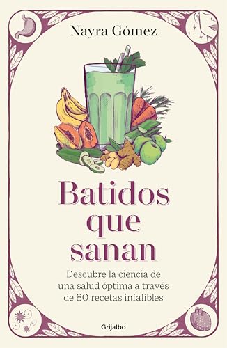 Batidos que sanan: Descubre la ciencia de una salud óptima a través de 70 recetas infalibles