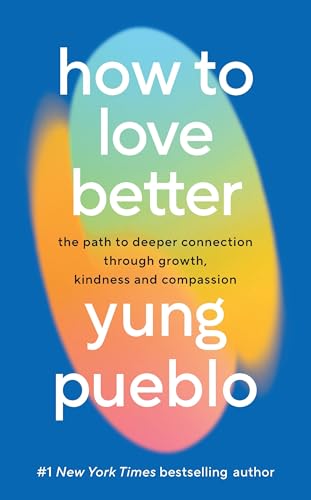 How To Love Better: The Path to Deeper Connection Through Growth, Kindness and Compassion