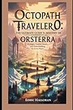  Octopath Traveler 0: The Ultimate Guide to Mastery of Orsterra: Strategies, Combat, Quests, and Town-Building for Every Player